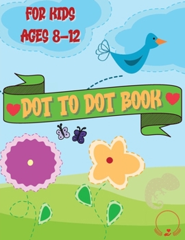 Paperback Dot to Dot Book for Kids: Cute and Various Coloring Pages with Connect the Dots for Ages 8-12 Book