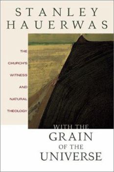 Hardcover With the Grain of the Universe: The Church's Witness and Natural Theology: Being Gifford Lectures Delivered at the University of St. Andrews in 2001 Book
