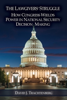 Paperback The Lawgivers' Struggle: How Congress Wields Power in National Security Decision Making Book