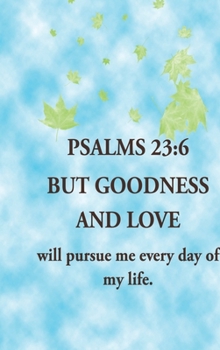 BUT GOODNESS AND LOVE: Will Pursue Me Every Day of My Life