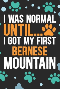 I Was Normal Until I Got My First Bernese Mountain: Cool Bernese Mountain Dog Journal Notebook - Bernese Mountain Puppy Lover Gifts – Funny Bernese ... Mountain Owner Gifts. 6 x 9 in 120 pages