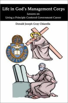 Life in God's Management Corps: Lessons on Living a Principle Centered Government Career