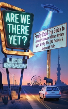 Are We There Yet?: Family Road-Trip Guide to America's Roadside Oddities: Mystery Spots, Gravity Hills, UFO Festivals & Abandoned Parks
