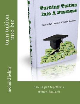 Paperback turn tuition into biz: how to put together a tuition business Book