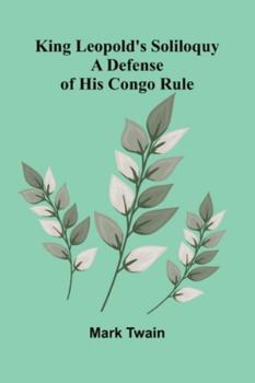 King Leopold's Soliloquy: A Defense Of His Congo Rule (French Edition)