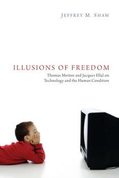 Paperback Illusions of Freedom: Thomas Merton and Jacques Ellul on Technology and the Human Condition Book