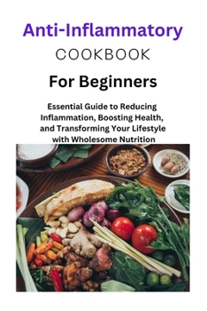 Anti-Inflammatory Diet for Beginners: Anti-Inflammatory Diet for Beginners, one, two, Mediterranean Diet, Recipes, nutritional information, plant based diet, low calories, carbs, health eating,fats