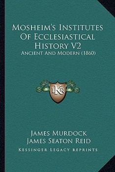 Paperback Mosheim's Institutes Of Ecclesiastical History V2: Ancient And Modern (1860) Book