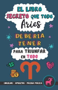 Paperback El libro secreto que todo Aries debería tener para triunfar en todo: Horóscopo Aries: consejos, dinero, amor, amuletos y más. Un Libro de Astrología d [Spanish] Book