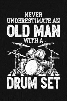 Paperback Never Underestimate an Old Man With a Drum Set: Drummer Lined Notebook, Journal, Organizer, Diary, Composition Notebook, Gifts for Drummers and Music Book