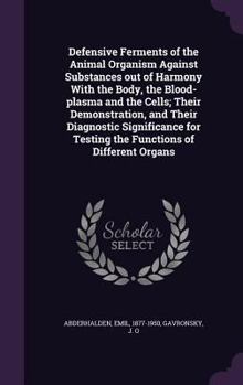 Defensive Ferments of the Animal Organism Against Substances out of Harmony With the Body, the Blood-plasma and the Cells; Their Demonstration, and ... for Testing the Functions of Different Organs