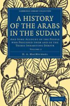 A History of the Arabs in the Sudan: And Some Account of the People Who Preceded Them and of the Tribes Inhabiting D?rfūr