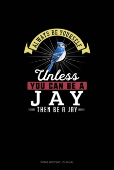 Paperback Always Be Yourself Unless You Can Be A Jay Then Be A Jay: Song Writing Journal Book