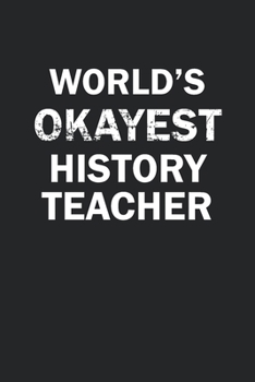 Paperback World's Okayest History Teacher: Funny gag gift for sarcastic snarky History Teacher - Blank Lined Notebook Book