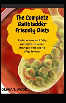 Paperback The Complete Gallbladder Friendly Diets: Reduce lumps of fatty materials, prevent, manage and get rid of gallstones Book