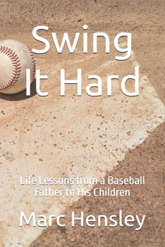 Paperback Swing It Hard: Life Lessons from a Baseball Father to His Children Book