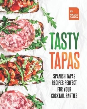 Paperback Tasty Tapas: Spanish Tapas Recipes Perfect for Your Cocktail Parties Book