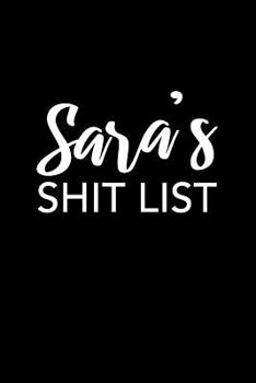 Sara's Shit List: Sara Gift Notebook - Funny Personalized Lined Note Pad for Women Named Sara - Novelty Journal with Lines - Sarcastic Cool Office Gag Gift for Coworkers Boss - Size 6x9