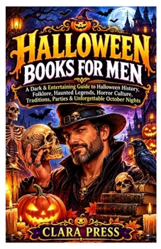 Halloween Book for Men: A Dark & Entertaining Guide to Halloween History, Folklore, Haunted Legends, Horror Culture, Traditions, Parties & Unforgettable October Nights