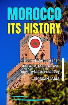 Paperback Morocco Its History: History of Morocco Then and Now, From Ancient Times to the Present Day Book
