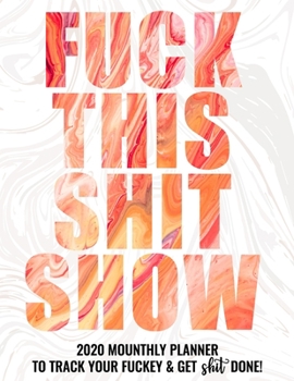 Fuck This Shit Show: 2021 Monthly Planner To Track Your Fuckery And Get Shit Done - Swear Words Included! White Elephant Gag Gift Calendar Agenda Calendar, Personal Organizer Progress ... List, Remind
