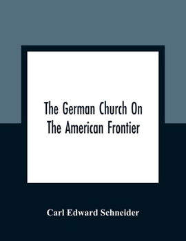 Paperback The German Church On The American Frontier: A Study In The Rise Of Religion Among The Germans Of The West, Based On The History Of The Evangelischer K Book