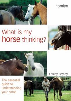 Hardcover What Is My Horse Thinking?: The Essential Guide to Understanding Your Horse Book