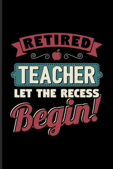 Retired Teacher Let The Recess Begin: DIY Notebook Journal For Retiree, Pensioner & Retirement Fans 6x9 101 pages