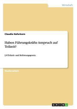 Paperback Haben Führungskräfte Anspruch auf Teilzeit?: § 8 Teilzeit- und Befristungsgesetz [German] Book