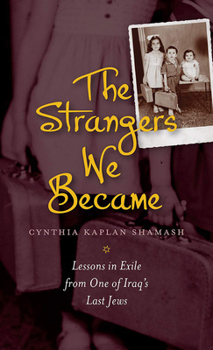 Hardcover The Strangers We Became: Lessons in Exile from One of Iraq's Last Jews Book