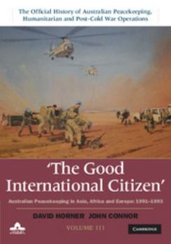 Hardcover The Good International Citizen: Australian Peacekeeping in Asia, Africa and Europe 1991-1993 Book