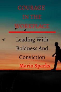 Paperback Courage in the Workplace: Leading With Boldness And Conviction Book