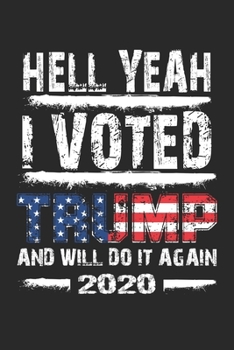 Hell Yeah I Voted For Trump And I Will Do It Again 2020: Funny Donald Trump Birthday Gift / Journal / Notebook / Alternative 6 x 9 120 Blank Lined Pages