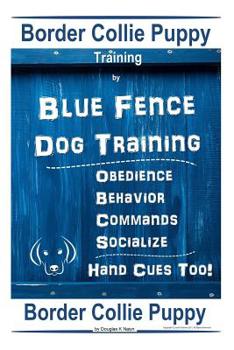 Border Collie Puppy Training by Blue Fence Dog Training Obedience - Commands Behavior - Socialize Hand Cues Too! Border Collie Puppy