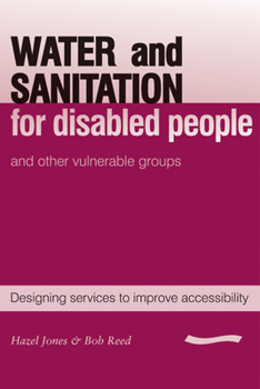 Paperback Water and Sanitation for Disabled People and Other Vulnerable Groups: Designing Services to Improve Accessibility Book