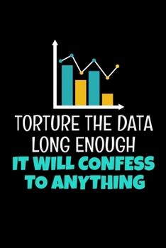 Torture The Data Long Enough It Will Confess To Anything: Blank Lined Journal Gift For Computer Data Science Related People.