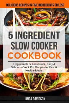 Paperback 5 Ingredient Slow Cooker Cookbook: (2 in 1): 5 Ingredient or Less Quick, Easy & Delicious Crockpot Recipes for Fast & Healthy Meals (Delicious Recipes Book