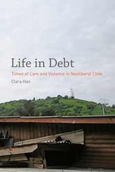 Paperback Life in Debt: Times of Care and Violence in Neoliberal Chile Book