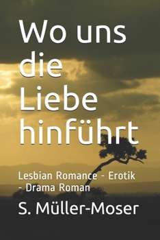 Wo uns die Liebe hinführt: Lesbian Romance - Erotik - Drama Roman