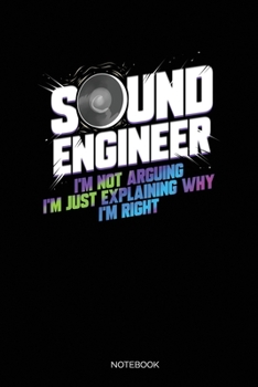 Sound Engineer I'm Not Arguing I'm Just Explaining Why I'm Right: Blank Lined Journal 6x9 – Sound Engineer Notebook I Audio Specialist And Music Tech Gift