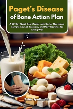Paget's Disease of Bone Action Plan: A 30-Day Quick-Start Guide with Doctor Questions, Symptom & Lab Trackers, and Daily Routines for Living Well