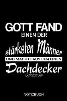 Gott fand einen der stärksten Männer und machte aus ihm einen Dachdecker: A5 Notizbuch | Liniert 120 Seiten | Geschenk/Geschenkidee zum Geburtstag | ... | Muttertag | Namenstag (German Edition)