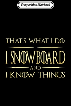 Composition Notebook: I Snowboard And I Know Things Snowboarding Quote Journal/Notebook Blank Lined Ruled 6x9 100 Pages
