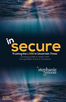 Paperback InSecure: Trusting the Lord in Uncertain Times: Developing Walk on Water Faith Through Belief, Action and Confession (Walking with God: 31-Day Devotionals to Start Your Day) Book