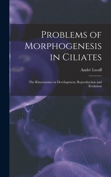 Hardcover Problems of Morphogenesis in Ciliates; The Kinetosomes in Development, Reproduction and Evolution Book