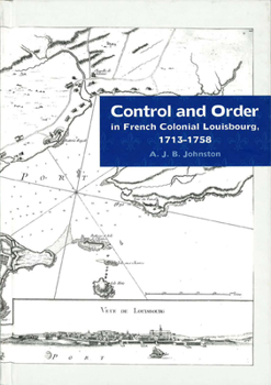 Hardcover Control and Order in French Colonial Louisbourg, 1713-1758 Book
