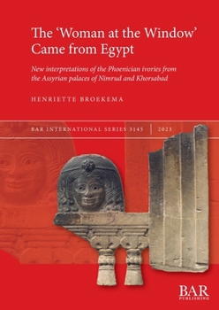 Paperback The 'Woman at the Window' Came from Egypt: New interpretations of the Phoenician ivories from the Assyrian palaces of Nimrud and Khorsabad Book