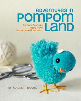 Paperback Adventures in Pompom Land: 25 Cute Projects Made from Handmade Pompoms Book
