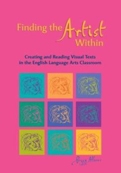 Paperback Finding the Artist Within: Creating and Reading Visual Texts in the English Language Arts Classroom Book