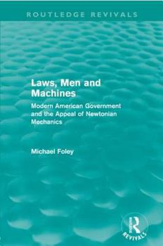 Paperback Laws, Men and Machines: Modern American Government and the Appeal of Newtonian Mechanics Book